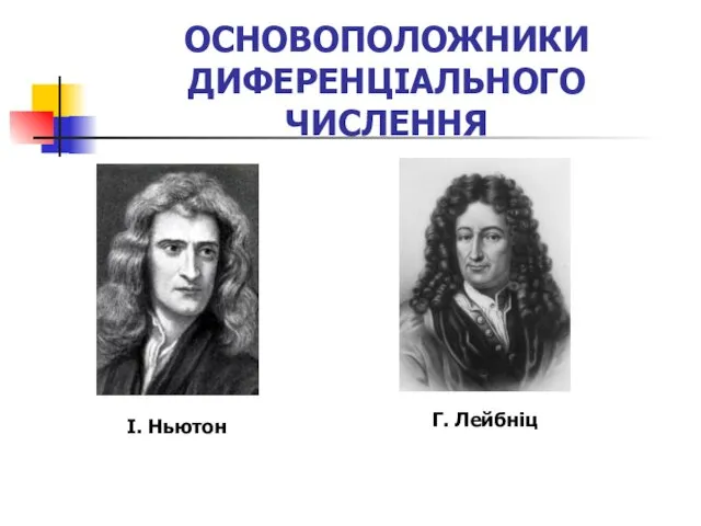 ОСНОВОПОЛОЖНИКИ ДИФЕРЕНЦІАЛЬНОГО ЧИСЛЕННЯ І. Ньютон Г. Лейбніц
