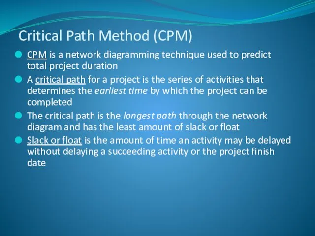 CPM is a network diagramming technique used to predict total project duration A