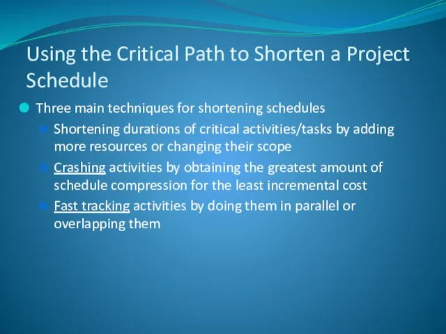 Three main techniques for shortening schedules Shortening durations of critical activities/tasks by adding