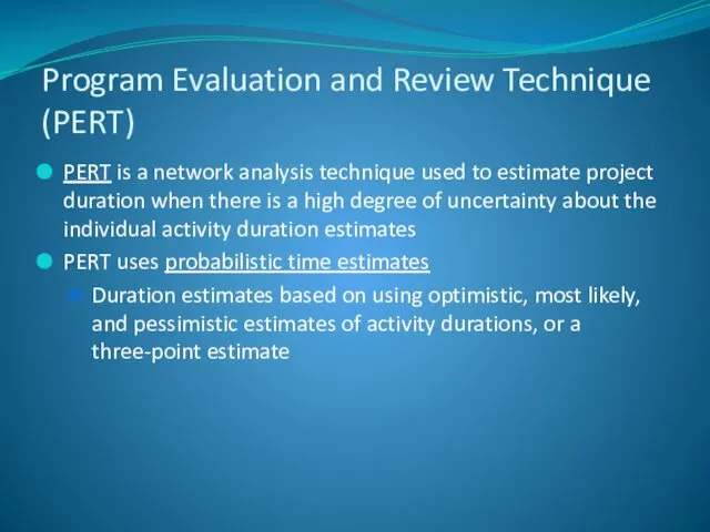 PERT is a network analysis technique used to estimate project