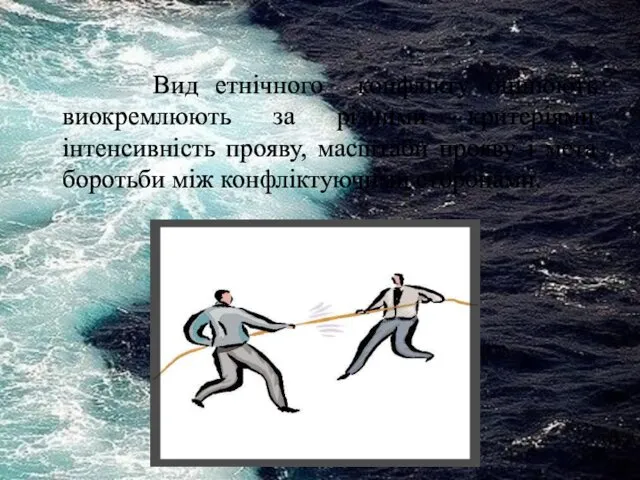 Вид етнічного конфлікту оцінюють виокремлюють за різними критеріями: інтенсивність прояву,