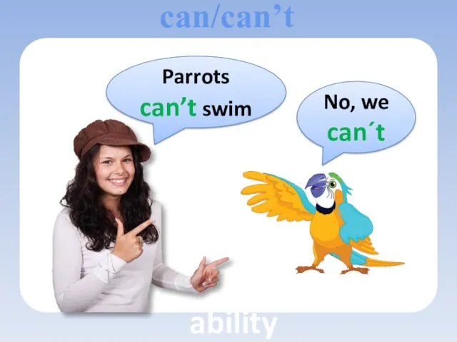 Parrots can’t swim No, we can´t can/can’t ability