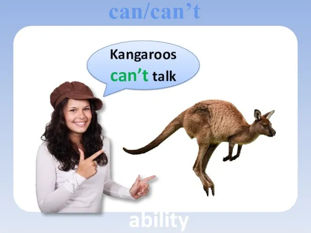 Kangaroos can’t talk can/can’t ability