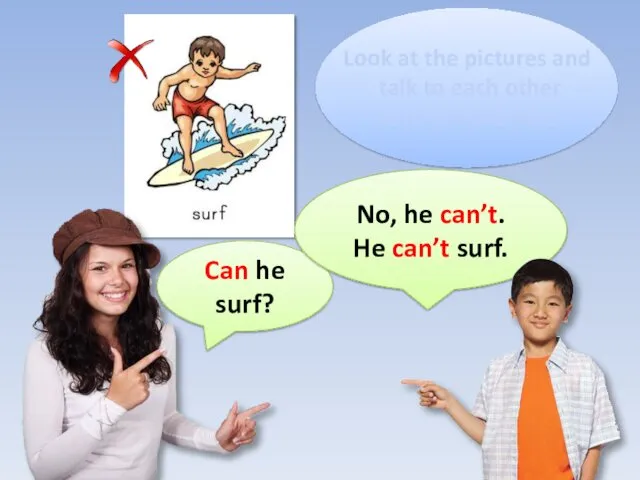 Can he surf? No, he can’t. He can’t surf. Look