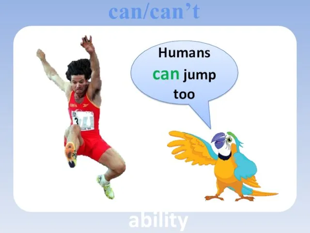 Humans can jump too can/can’t ability
