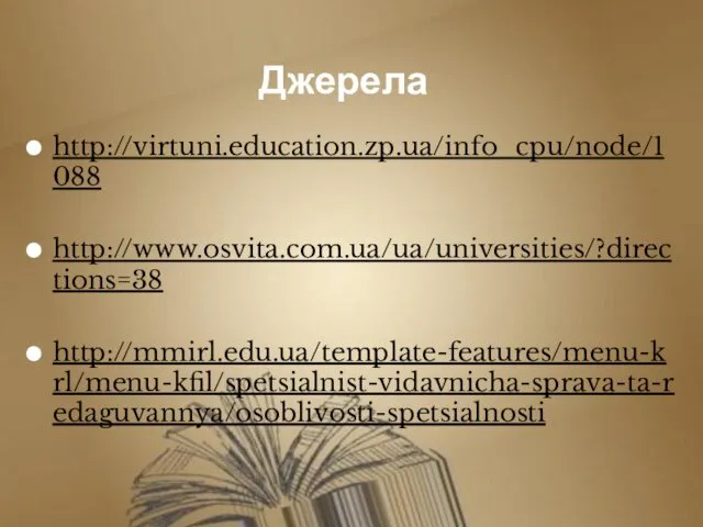 Джерела http://virtuni.education.zp.ua/info_cpu/node/1088 http://www.osvita.com.ua/ua/universities/?directions=38 http://mmirl.edu.ua/template-features/menu-krl/menu-kfil/spetsialnist-vidavnicha-sprava-ta-redaguvannya/osoblivosti-spetsialnosti