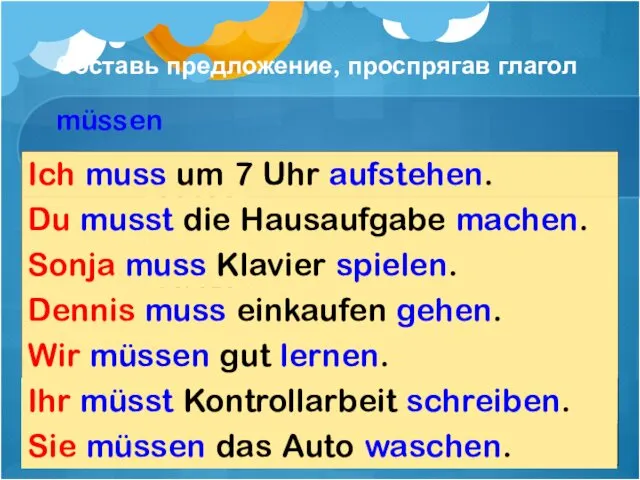 Составь предложение, проспрягав глагол müssen 1. Ich muss um 7