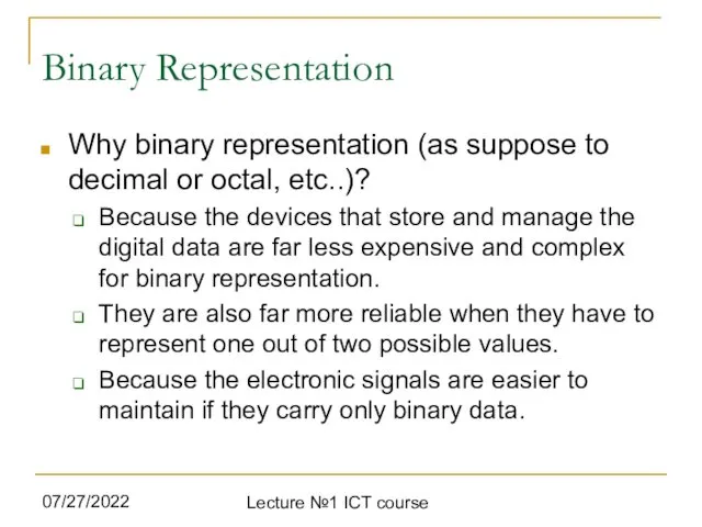 07/27/2022 Lecture №1 ICT course Binary Representation Why binary representation (as suppose to