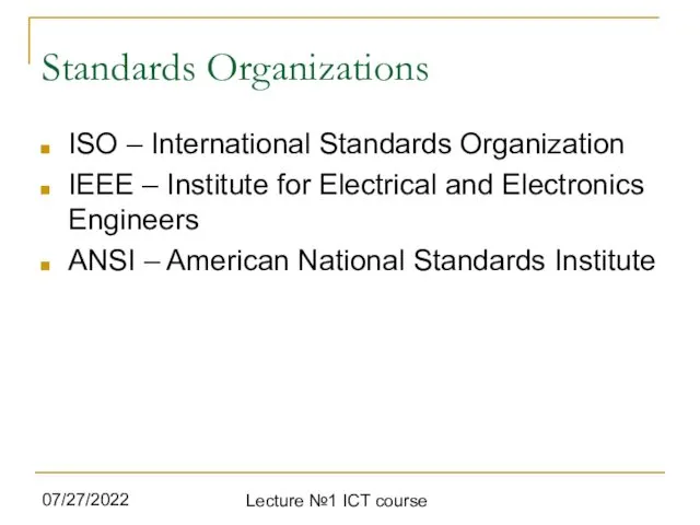 07/27/2022 Lecture №1 ICT course Standards Organizations ISO – International Standards Organization IEEE