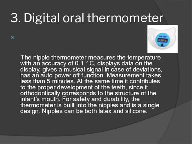 3. Digital oral thermometer The nipple thermometer measures the temperature