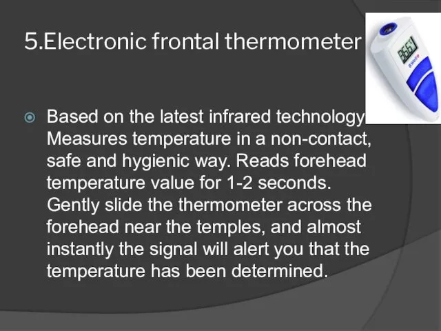 5.Electronic frontal thermometer Based on the latest infrared technology. Measures