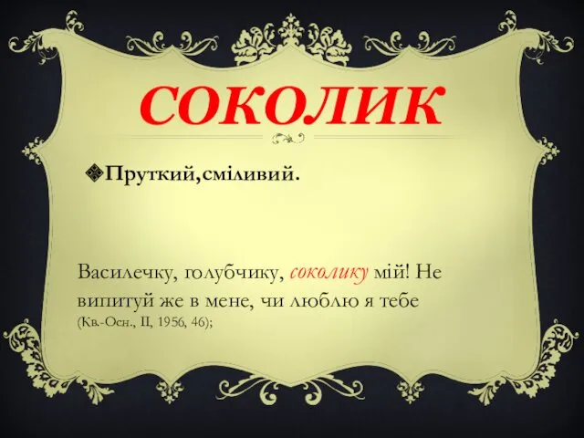 Пруткий,сміливий. СОКОЛИК Василечку, голубчику, соколику мій! Не випитуй же в