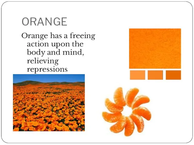 ORANGE Orange has a freeing action upon the body and mind, relieving repressions