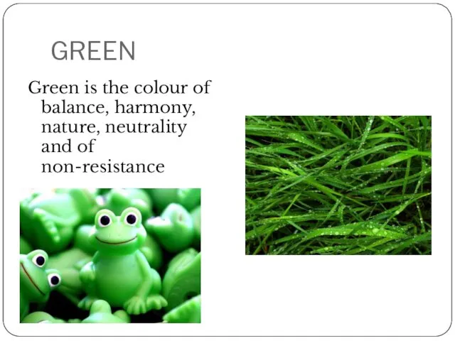 GREEN Green is the colour of balance, harmony, nature, neutrality and of non-resistance