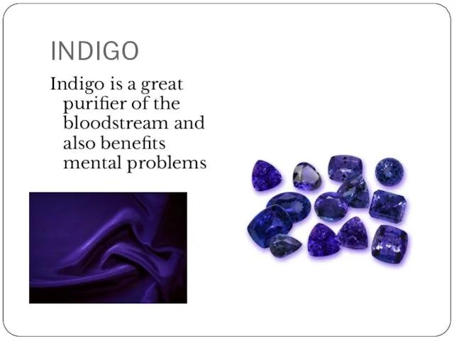 INDIGO Indigo is a great purifier of the bloodstream and also benefits mental problems