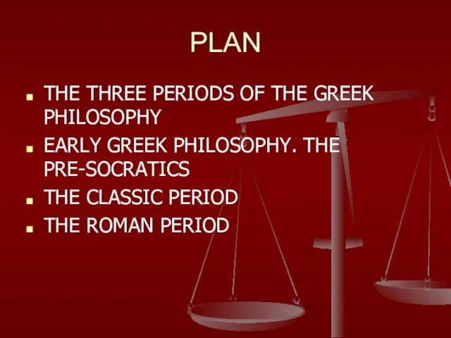 PLAN THE THREE PERIODS OF THE GREEK PHILOSOPHY EARLY GREEK