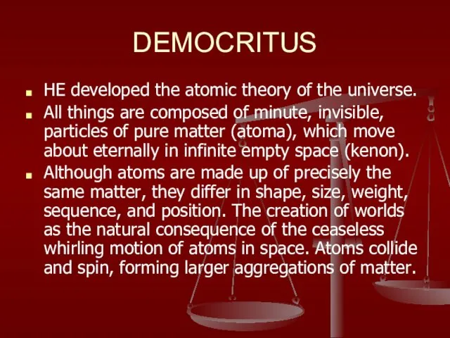 DEMOCRITUS HE developed the atomic theory of the universe. All