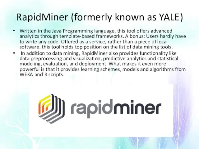 RapidMiner (formerly known as YALE) Written in the Java Programming