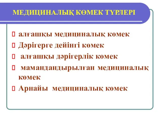 МЕДИЦИНАЛЫҚ КӨМЕК ТҮРЛЕРІ алғашқы медициналық көмек Дәрігерге дейінгі көмек алғашқы