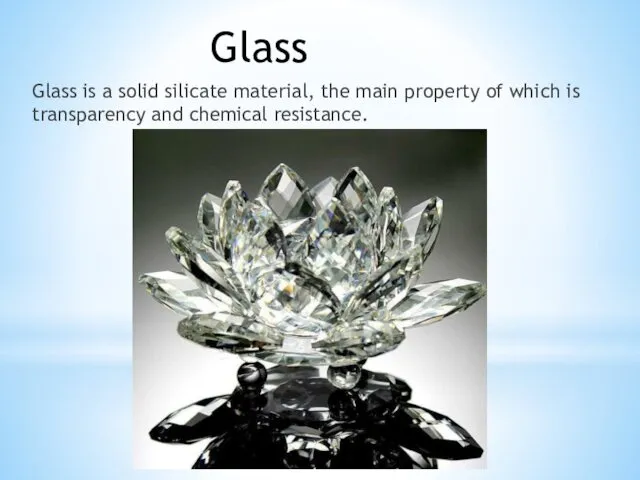 Glass is a solid silicate material, the main property of