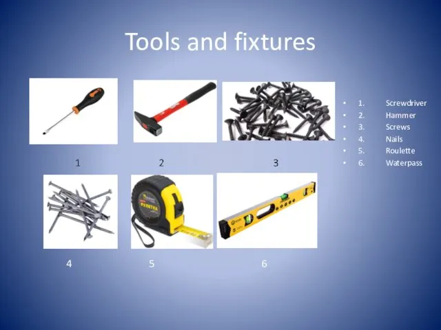 Tools and fixtures 1. Screwdriver 2. Hammer 3. Screws 4.