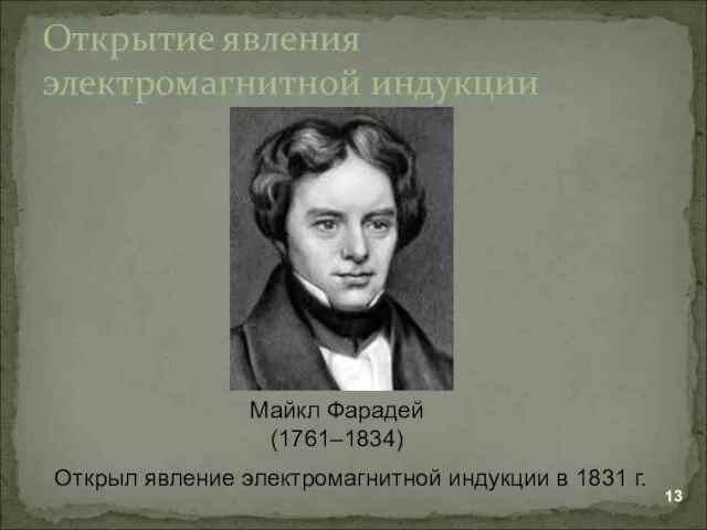 Открытие явления электромагнитной индукции Майкл Фарадей (1761–1834) Открыл явление электромагнитной индукции в 1831 г.