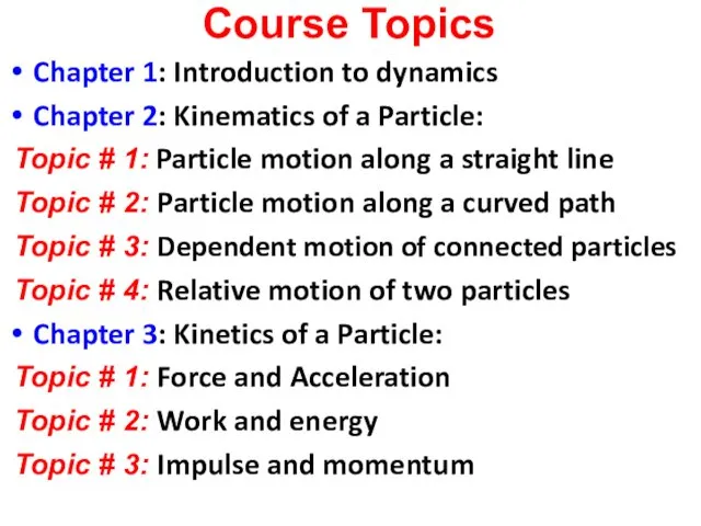 Course Topics Chapter 1: Introduction to dynamics Chapter 2: Kinematics of a Particle: