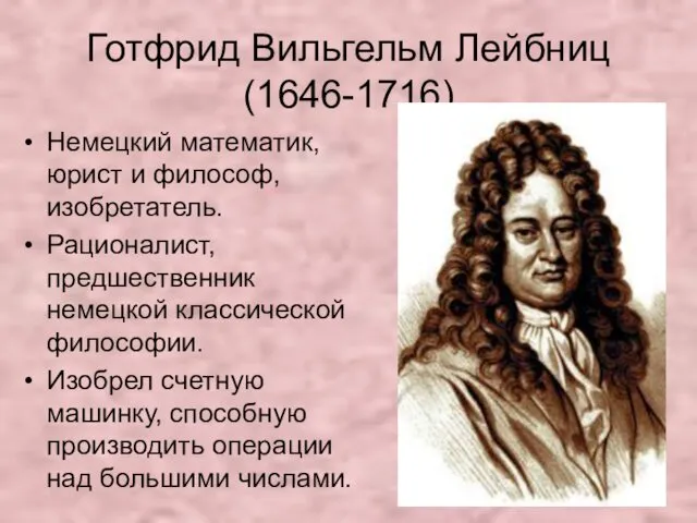 Готфрид Вильгельм Лейбниц (1646-1716) Немецкий математик, юрист и философ, изобретатель.