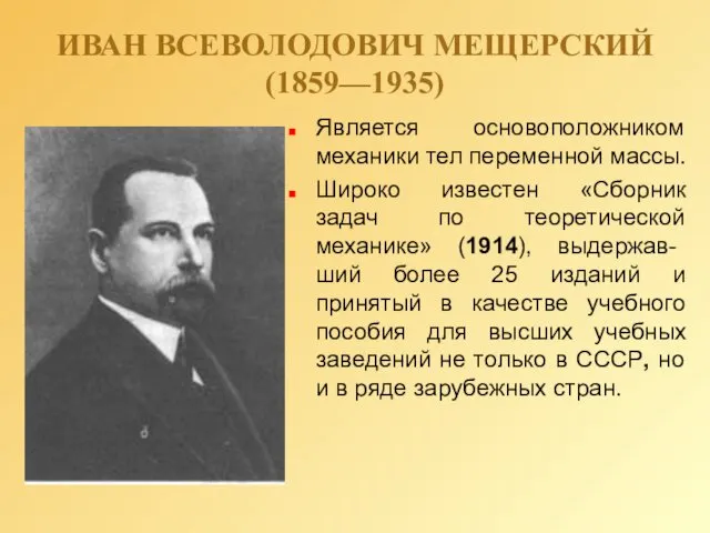 ИВАН ВСЕВОЛОДОВИЧ МЕЩЕРСКИЙ (1859—1935) Является основоположником механики тел переменной массы.