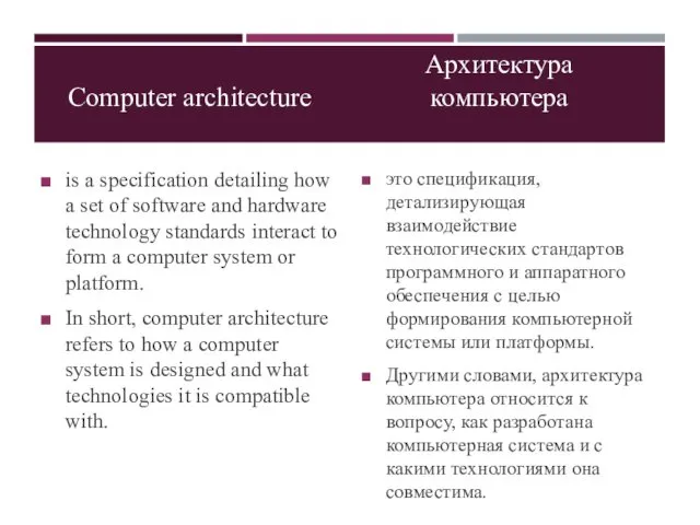 Computer architecture is a specification detailing how a set of software and hardware