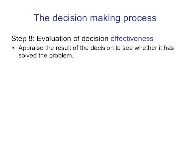 The decision making process Step 8: Evaluation of decision effectiveness