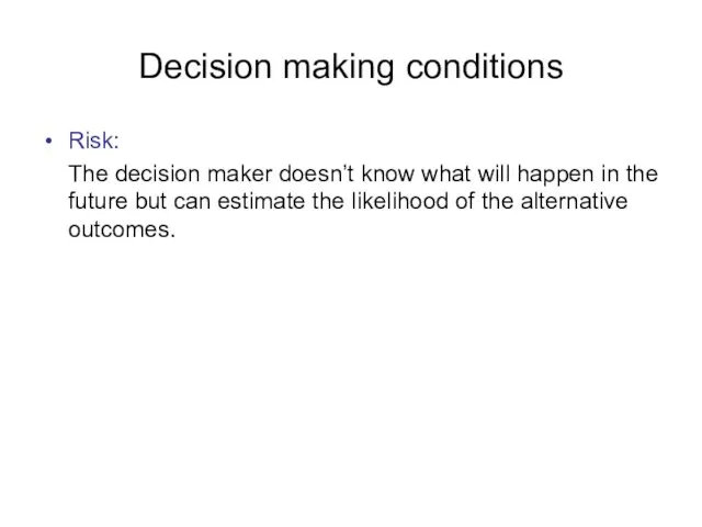 Decision making conditions Risk: The decision maker doesn’t know what