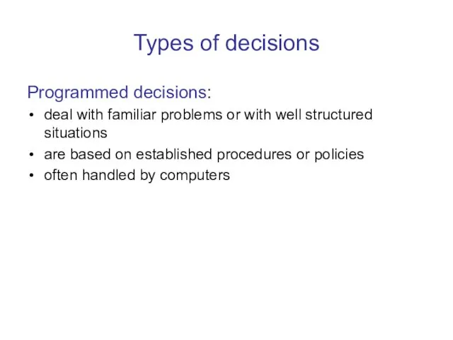 Types of decisions Programmed decisions: deal with familiar problems or