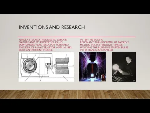 INVENTIONS AND RESEARCH NIKOLA STUDIED THEORIES TO EXPLAIN NATURE AND ITS PROPERTIES. IN