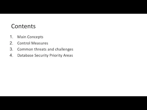 Contents Main Concepts Control Measures Common threats and challenges Database Security Priority Areas