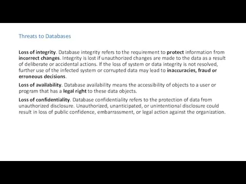 Threats to Databases Loss of integrity. Database integrity refers to