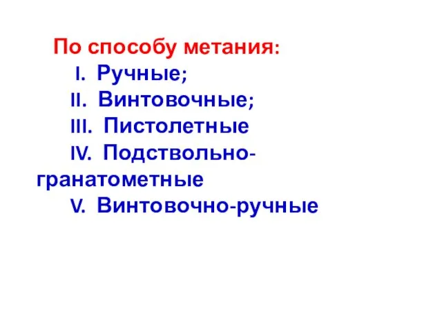 По способу метания: I. Ручные; II. Винтовочные; III. Пистолетные IV. Подствольно-гранатометные V. Винтовочно-ручные