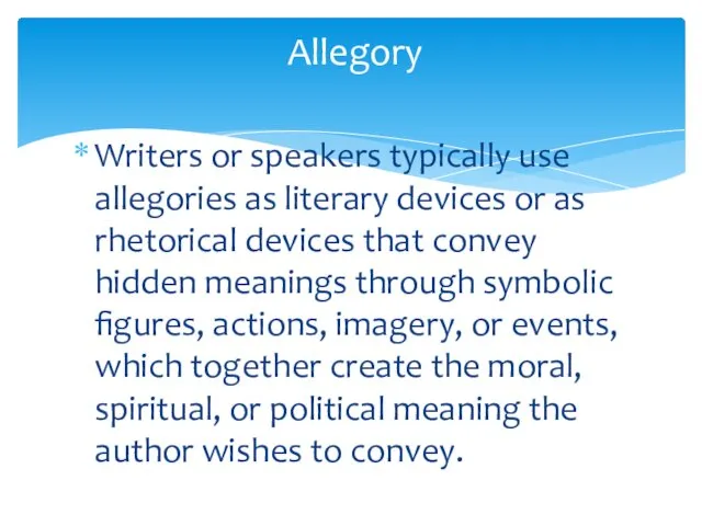 Writers or speakers typically use allegories as literary devices or