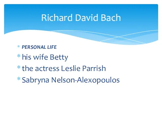 PERSONAL LIFE his wife Betty the actress Leslie Parrish Sabryna Nelson-Alexopoulos Richard David Bach
