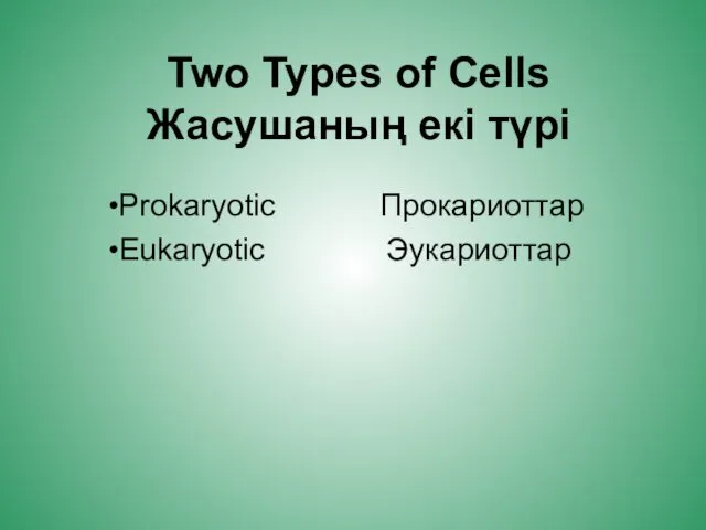 Two Types of Cells Жасушаның екі түрі Prokaryotic Прокариоттар Eukaryotic Эукариоттар