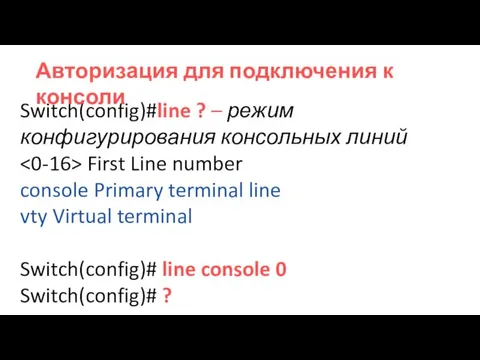 Switch(config)#line ? – режим конфигурирования консольных линий First Line number