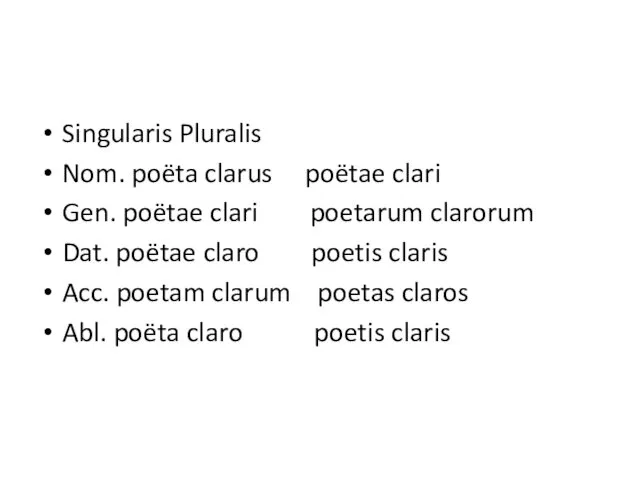 Singularis Pluralis Nom. poëta clarus poëtae clari Gen. poëtae clari