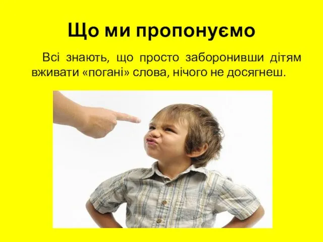 Що ми пропонуємо Всі знають, що просто заборонивши дітям вживати «погані» слова, нічого не досягнеш.