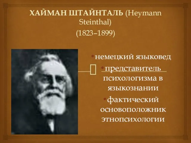 ХАЙМАН ШТАЙНТАЛЬ (Heymann Steinthal) (1823–1899) немецкий языковед представитель психологизма в языкознании фактический основоположник этнопсихологии