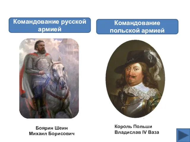 Командование русской армией Боярин Шеин Михаил Борисович Командование польской армией Король Польши Владислав IV Ваза