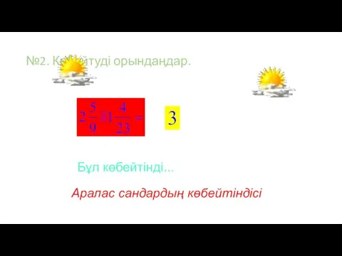 №2. Көбейтуді орындаңдар. Бұл көбейтінді... Аралас сандардың көбейтіндісі