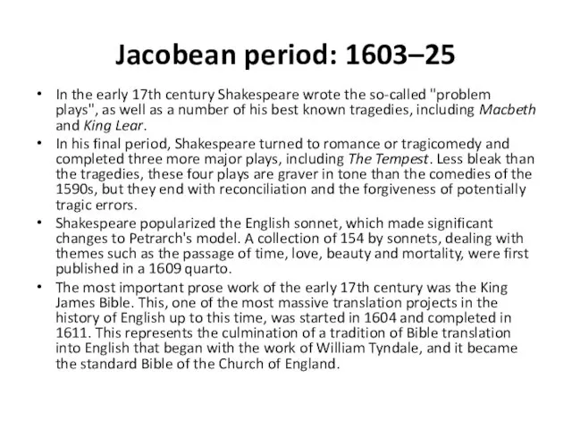 Jacobean period: 1603–25 In the early 17th century Shakespeare wrote the so-called "problem