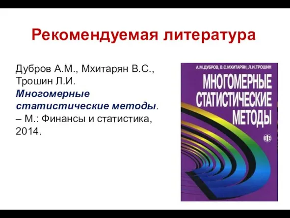 Рекомендуемая литература Дубров А.М., Мхитарян В.С., Трошин Л.И. Многомерные статистические