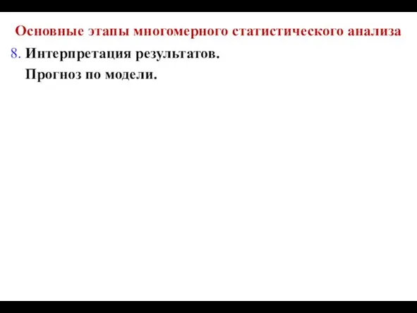 Основные этапы многомерного статистического анализа 8. Интерпретация результатов. Прогноз по модели.