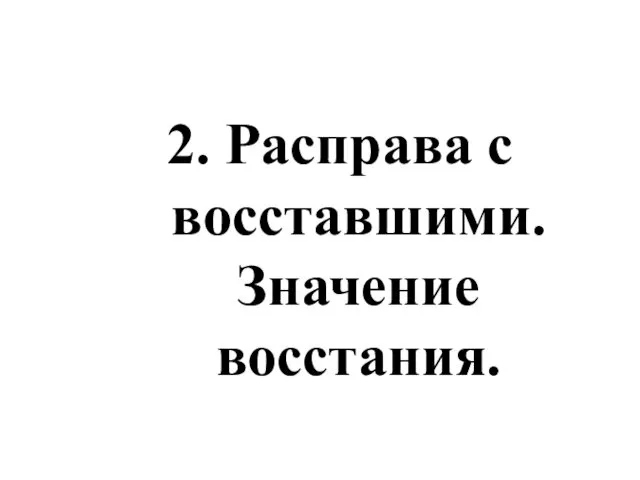 2. Расправа с восставшими. Значение восстания.